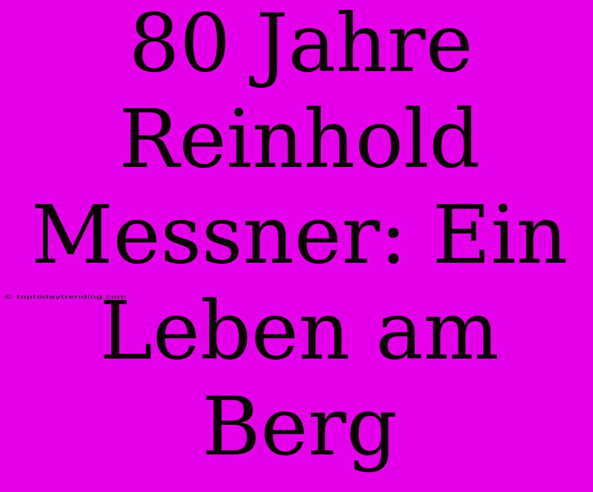 80 Jahre Reinhold Messner: Ein Leben Am Berg