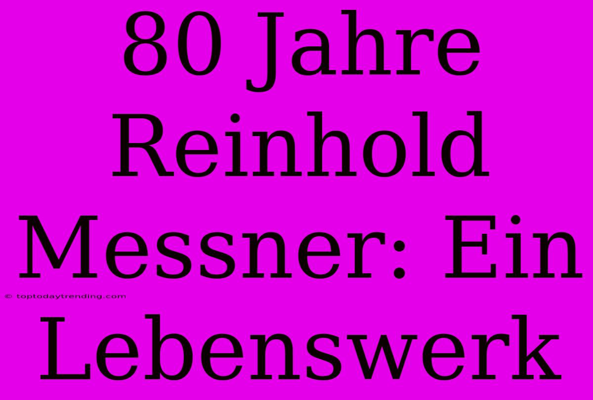 80 Jahre Reinhold Messner: Ein Lebenswerk