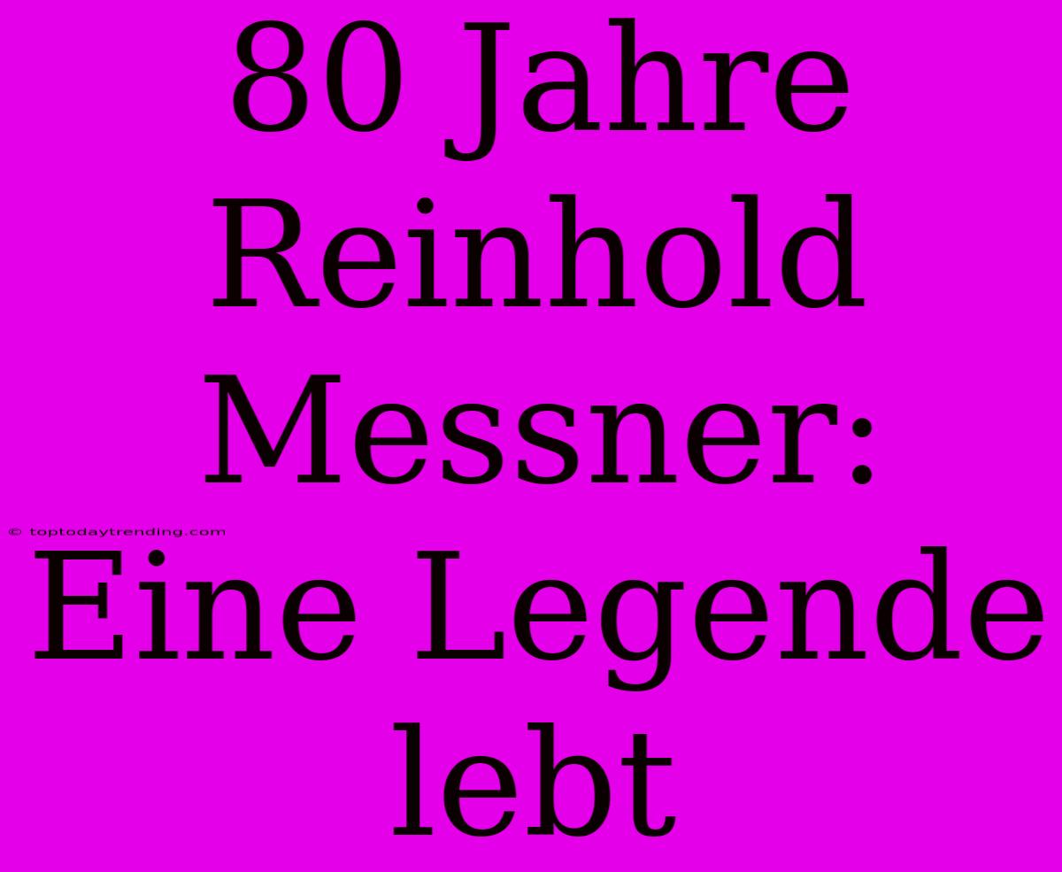 80 Jahre Reinhold Messner: Eine Legende Lebt