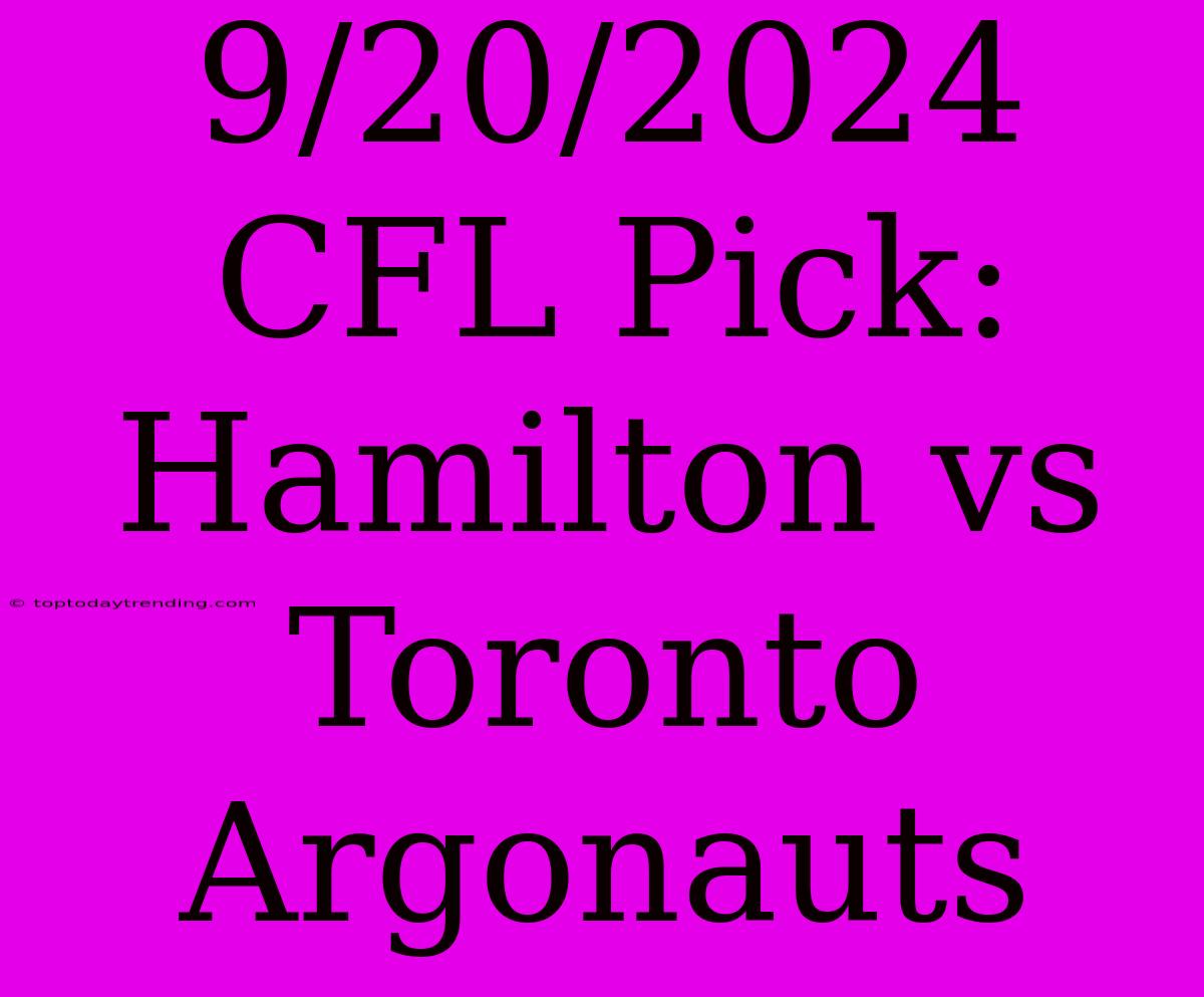 9/20/2024 CFL Pick: Hamilton Vs Toronto Argonauts