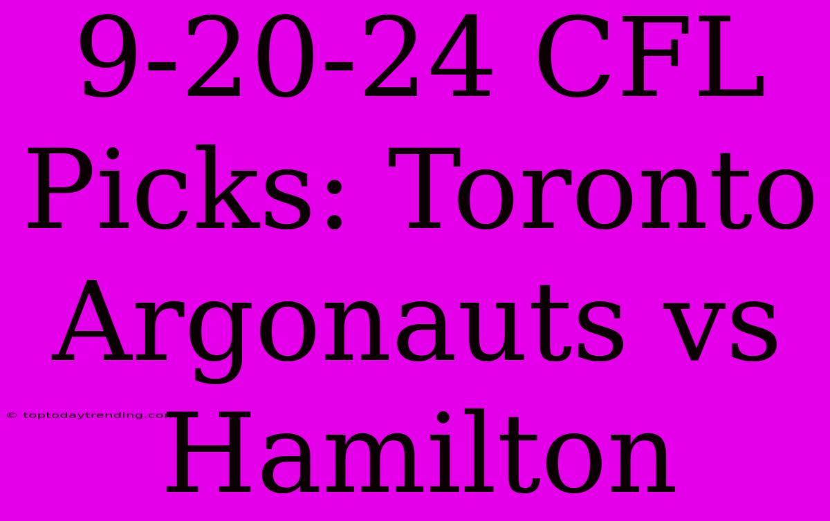 9-20-24 CFL Picks: Toronto Argonauts Vs Hamilton