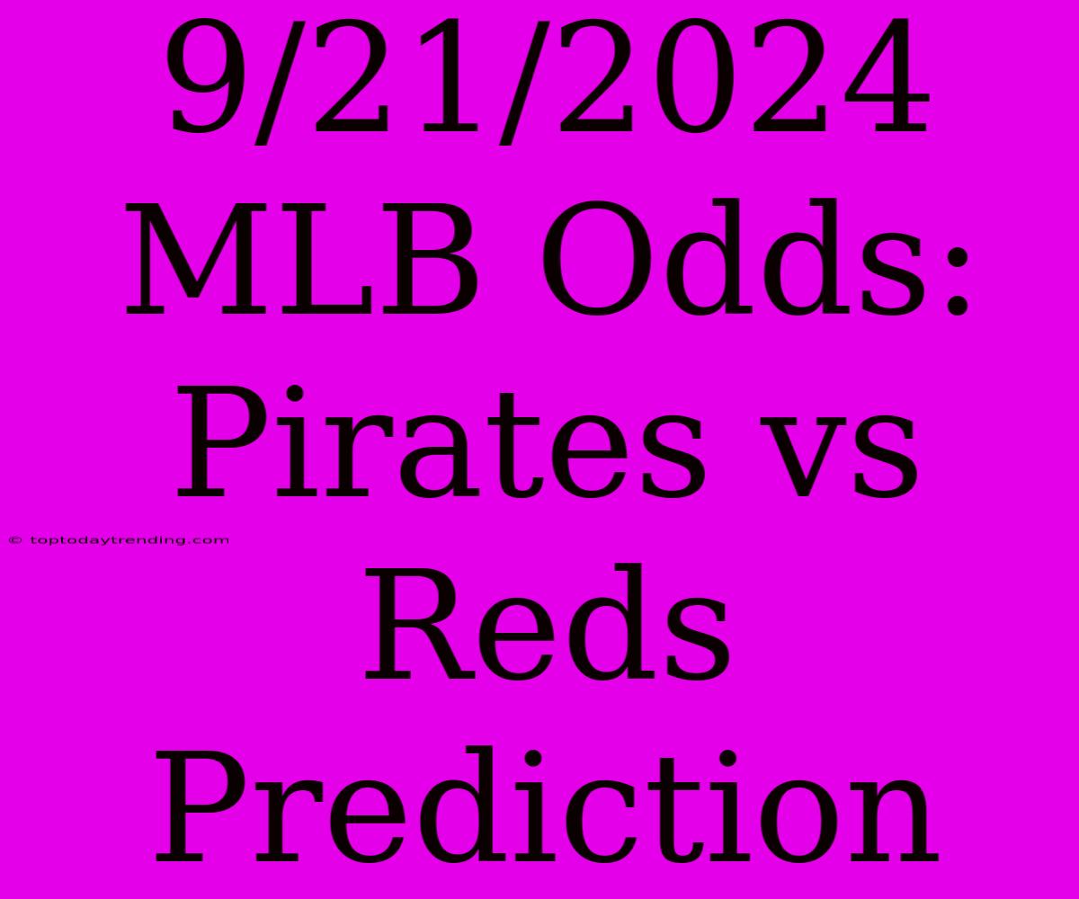 9/21/2024 MLB Odds: Pirates Vs Reds Prediction