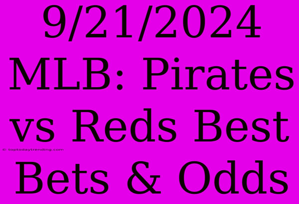 9/21/2024 MLB: Pirates Vs Reds Best Bets & Odds