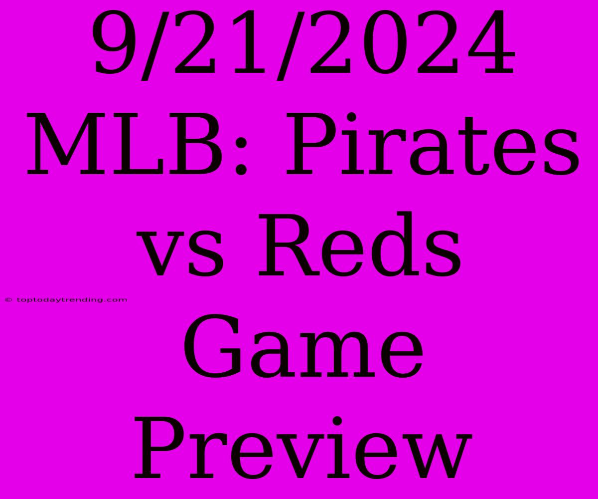 9/21/2024 MLB: Pirates Vs Reds Game Preview