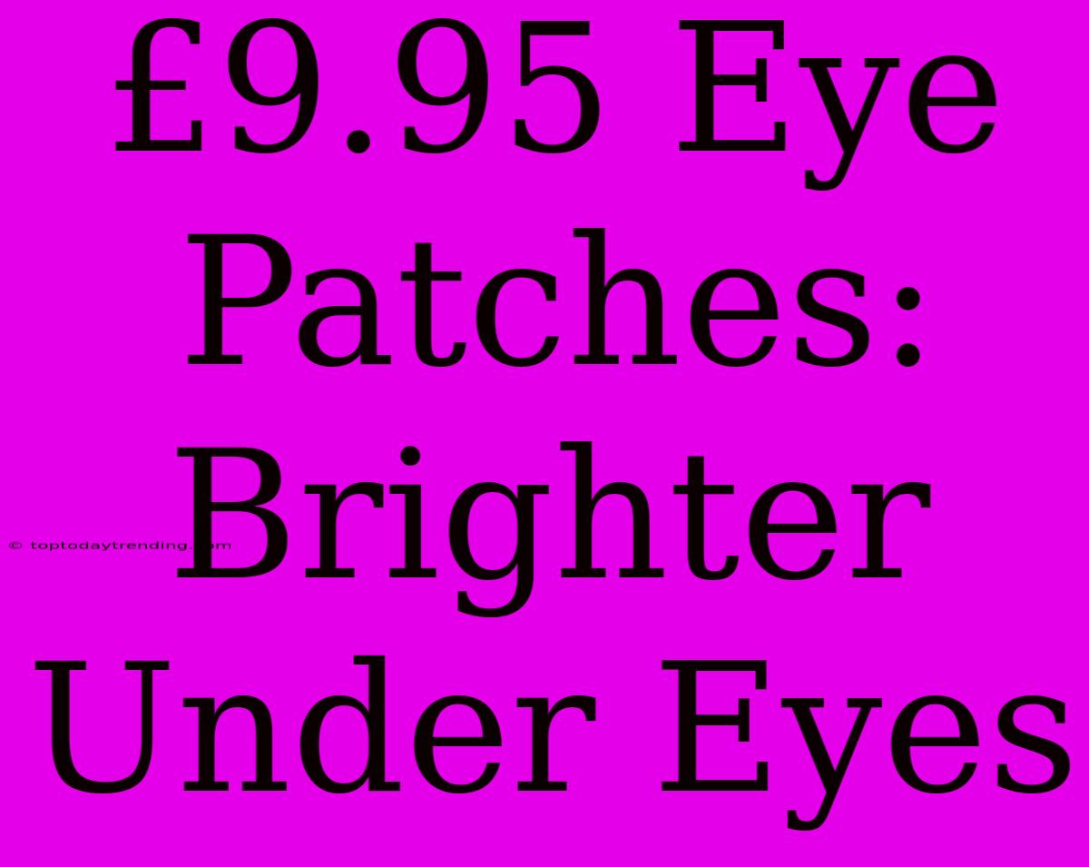 £9.95 Eye Patches: Brighter Under Eyes