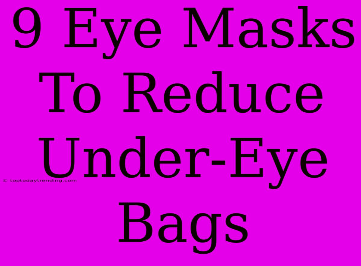 9 Eye Masks To Reduce Under-Eye Bags