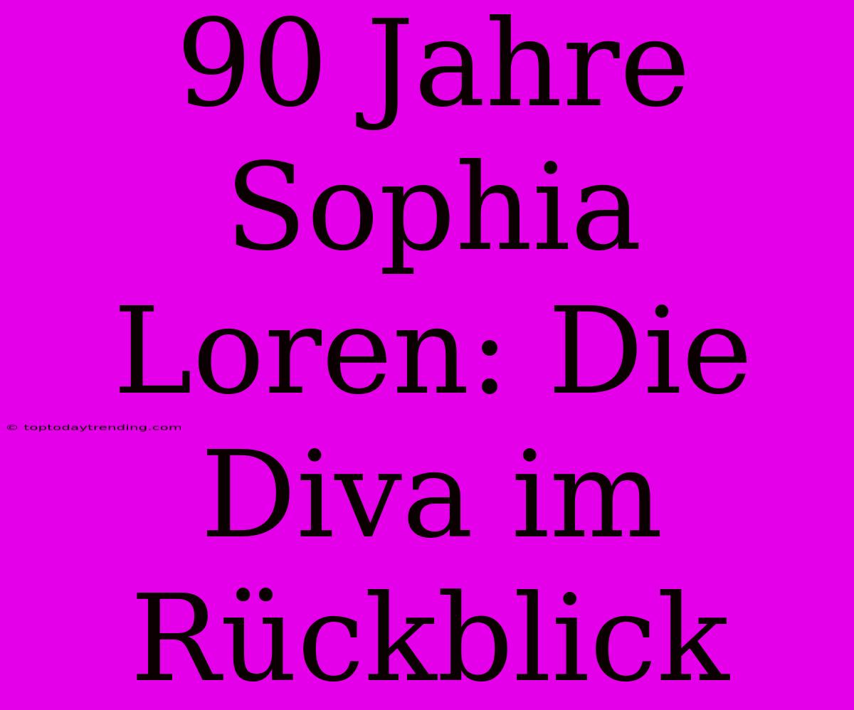 90 Jahre Sophia Loren: Die Diva Im Rückblick