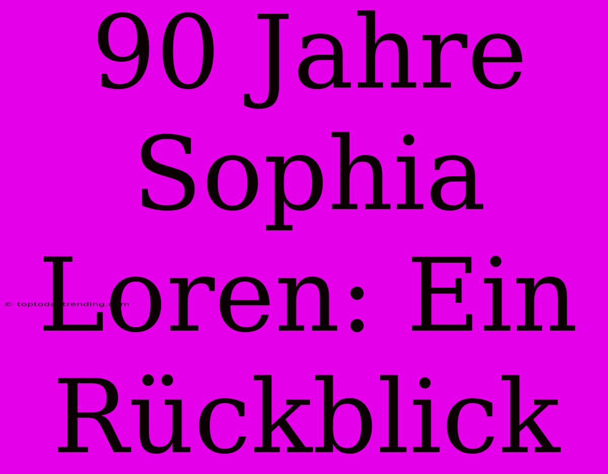 90 Jahre Sophia Loren: Ein Rückblick