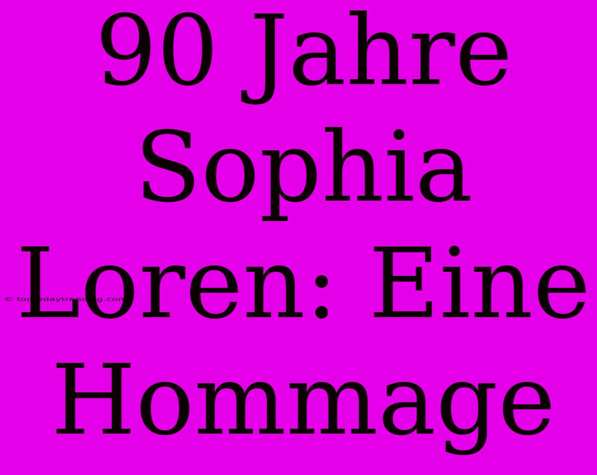 90 Jahre Sophia Loren: Eine Hommage