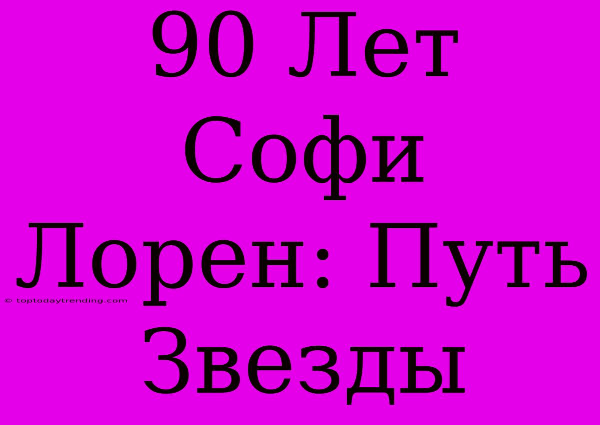 90 Лет Софи Лорен: Путь Звезды