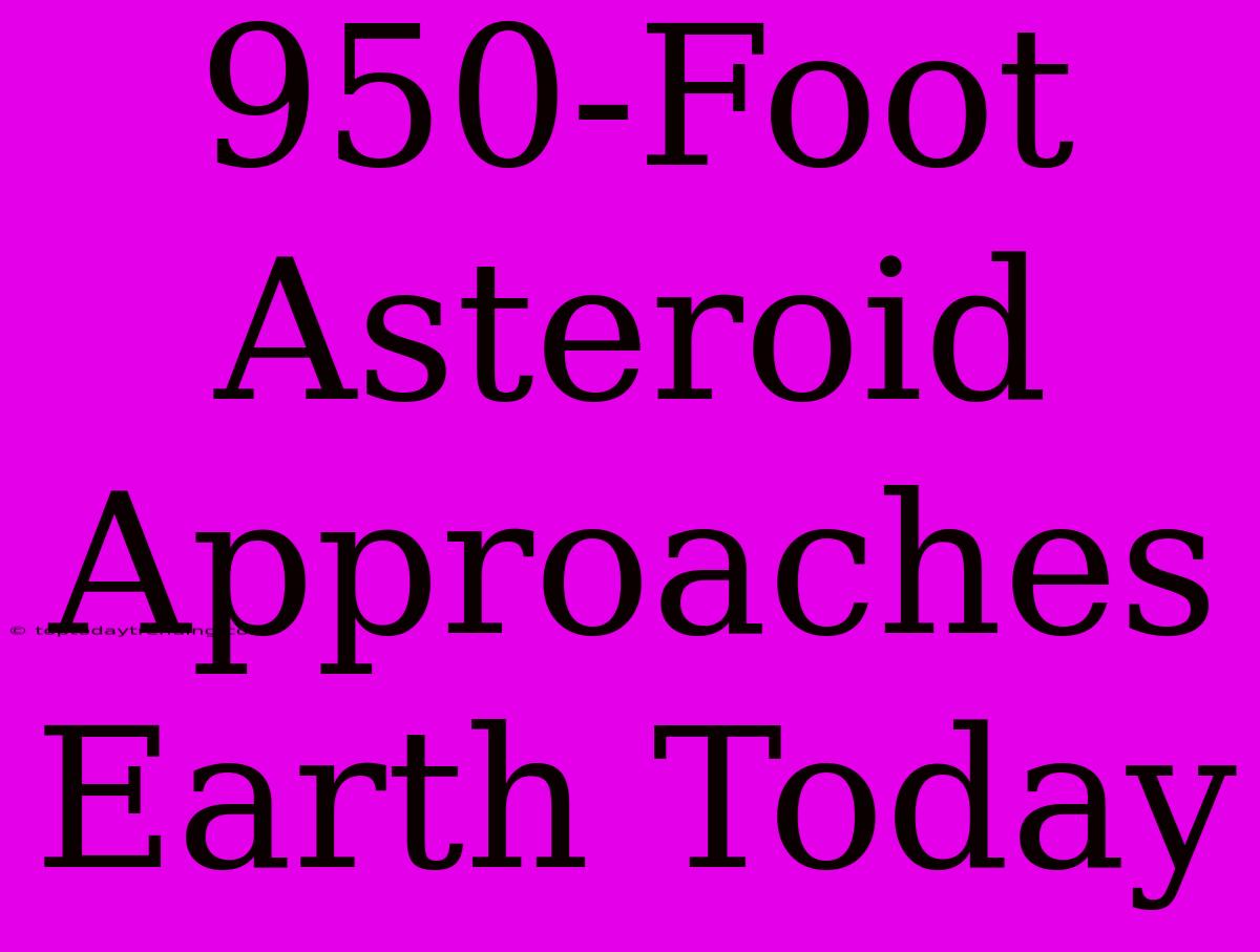 950-Foot Asteroid Approaches Earth Today