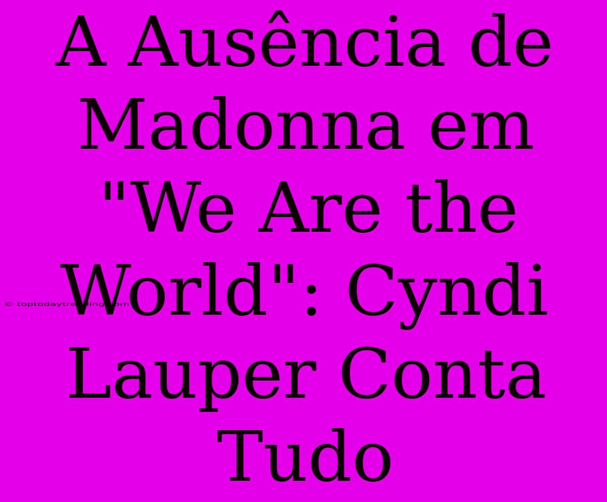 A Ausência De Madonna Em 