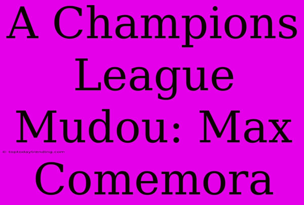 A Champions League Mudou: Max Comemora