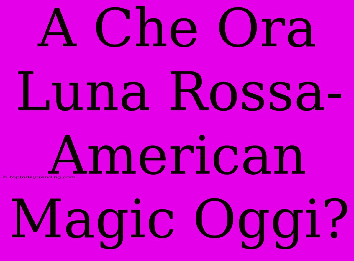 A Che Ora Luna Rossa-American Magic Oggi?