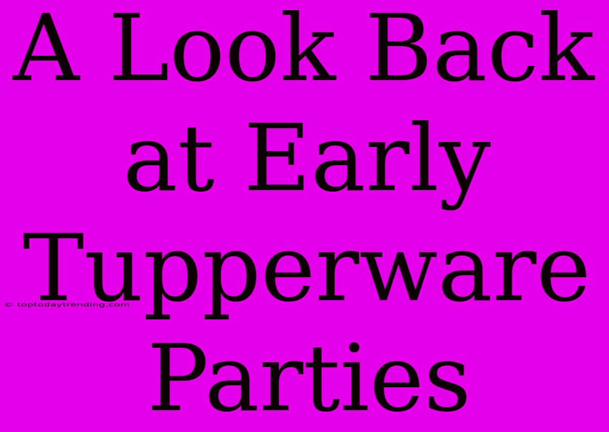 A Look Back At Early Tupperware Parties