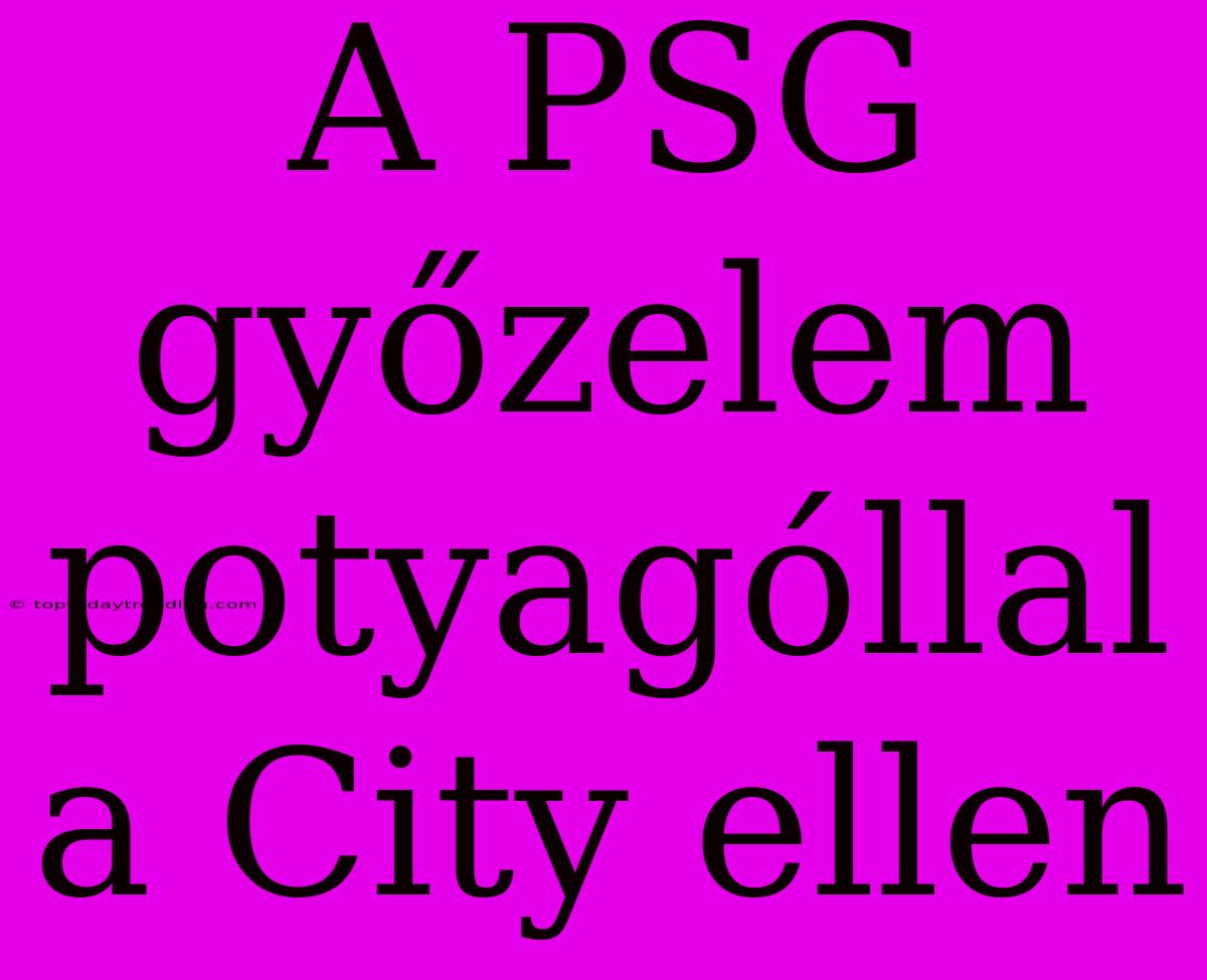 A PSG Győzelem Potyagóllal A City Ellen