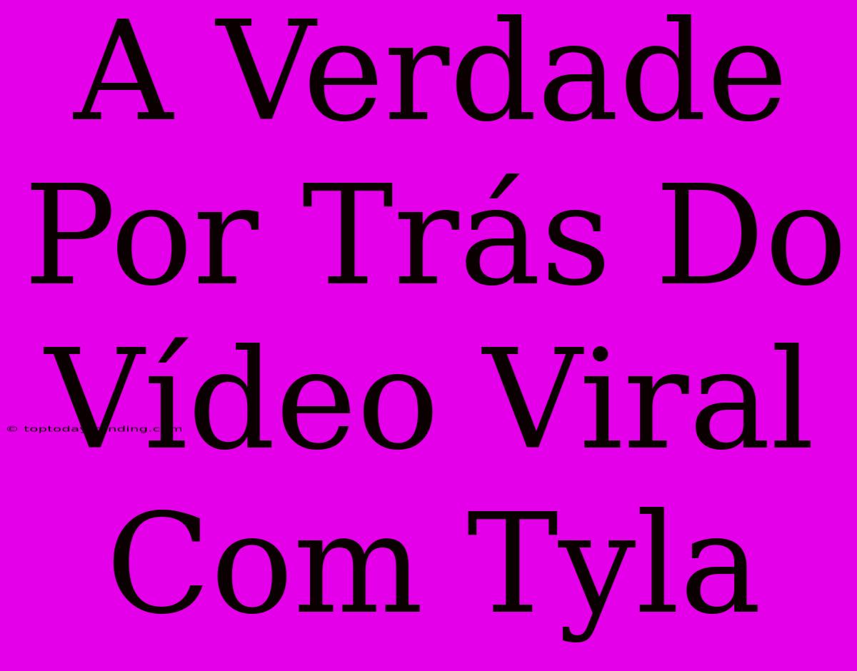 A Verdade Por Trás Do Vídeo Viral Com Tyla