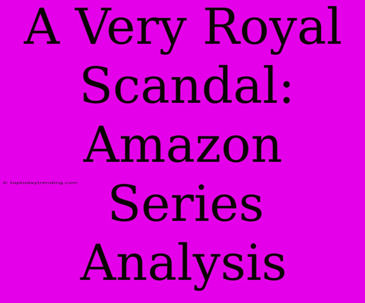 A Very Royal Scandal: Amazon Series Analysis