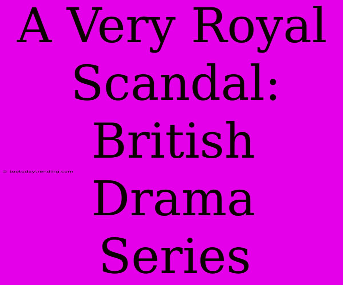 A Very Royal Scandal: British Drama Series