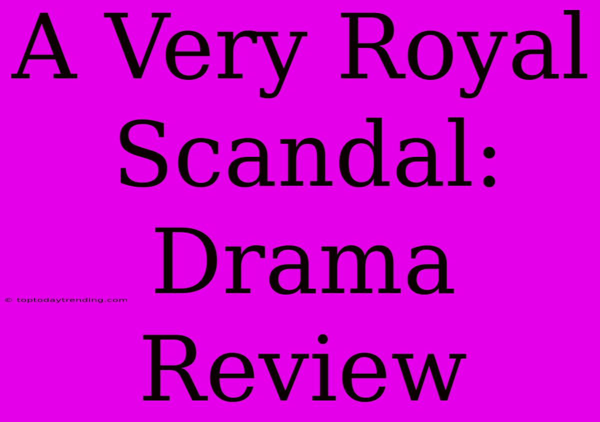 A Very Royal Scandal: Drama Review