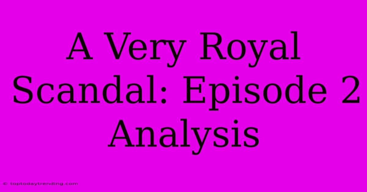 A Very Royal Scandal: Episode 2 Analysis