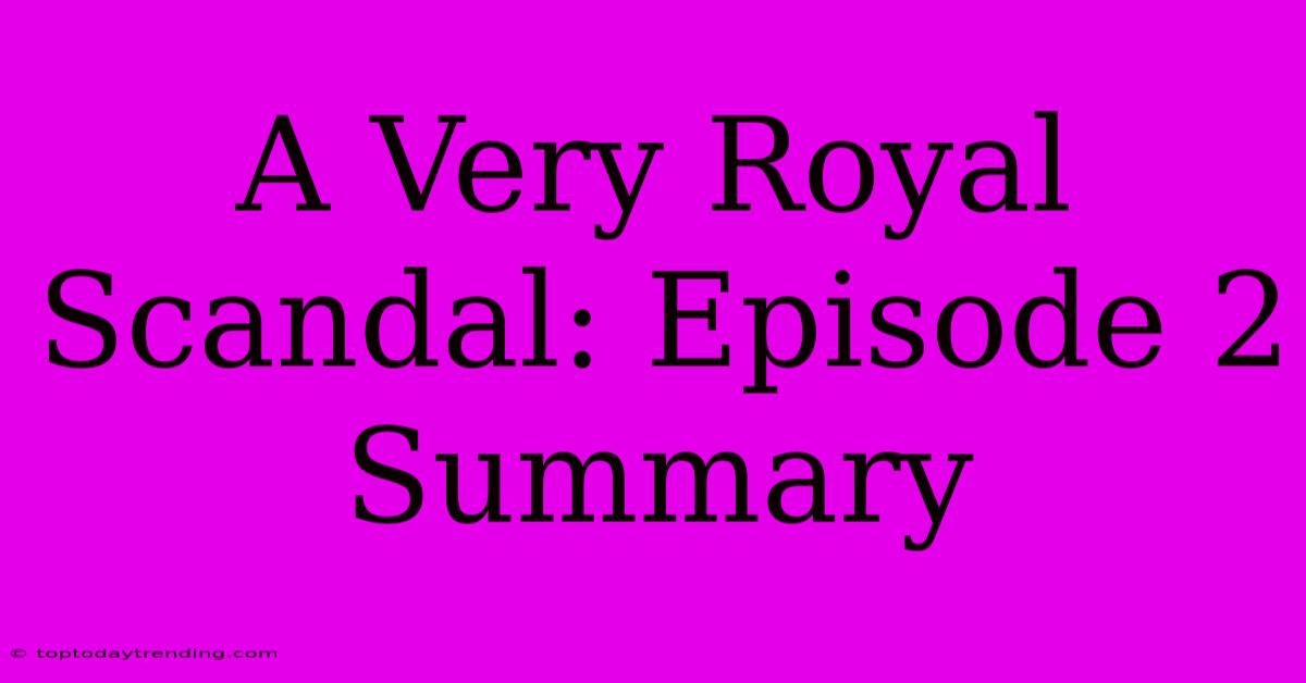 A Very Royal Scandal: Episode 2 Summary