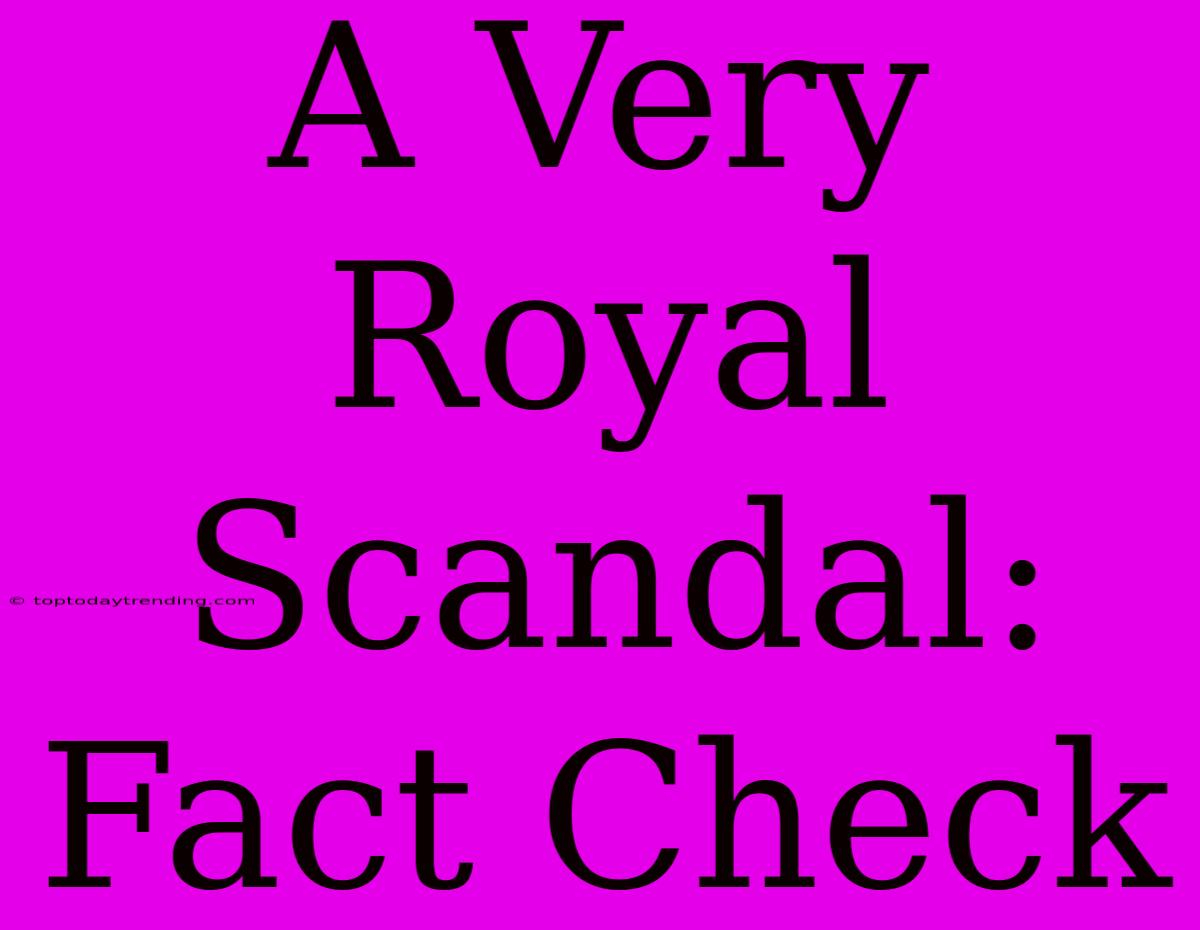 A Very Royal Scandal: Fact Check