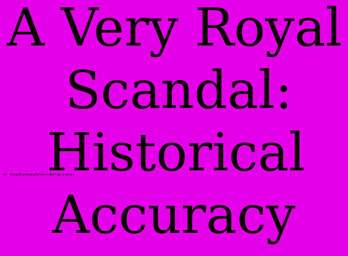 A Very Royal Scandal: Historical Accuracy