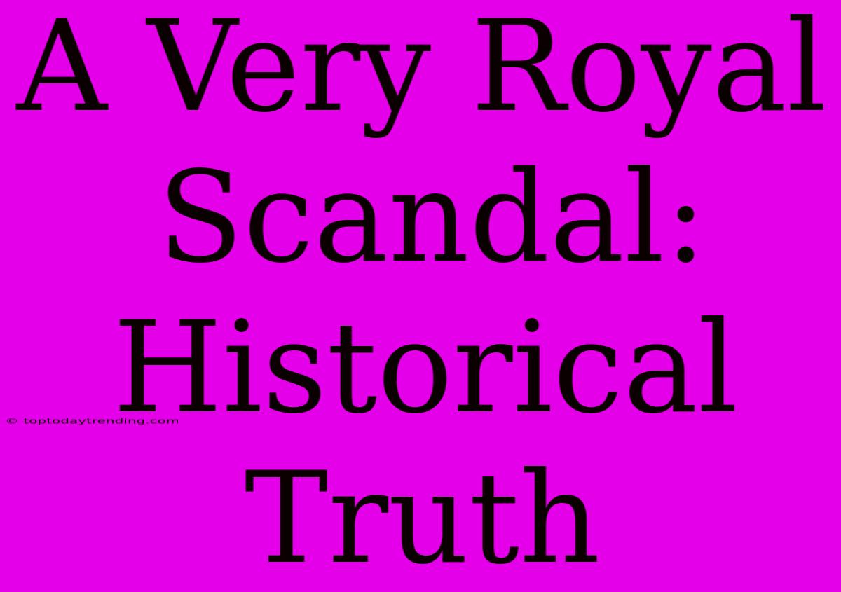 A Very Royal Scandal: Historical Truth