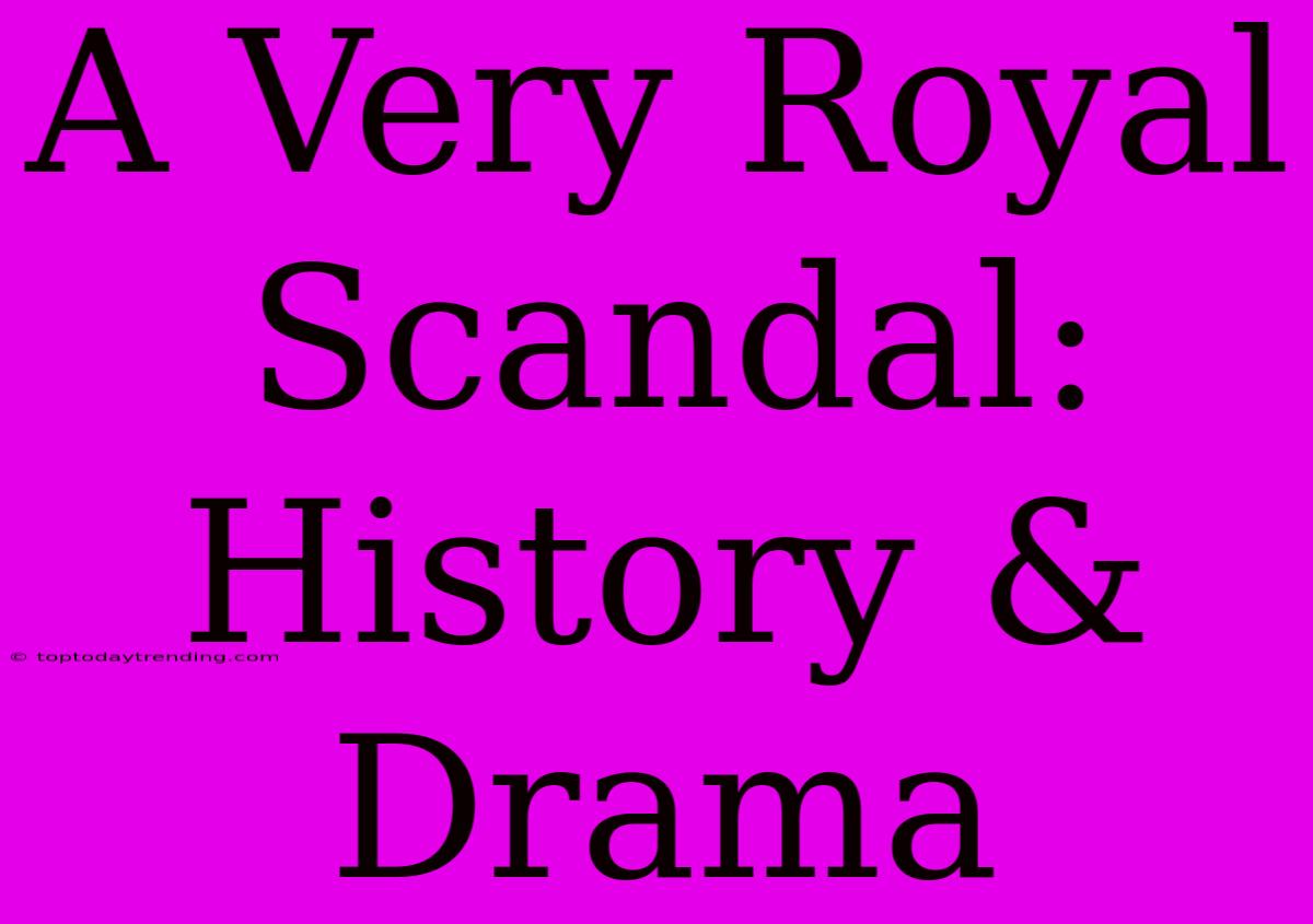 A Very Royal Scandal: History & Drama