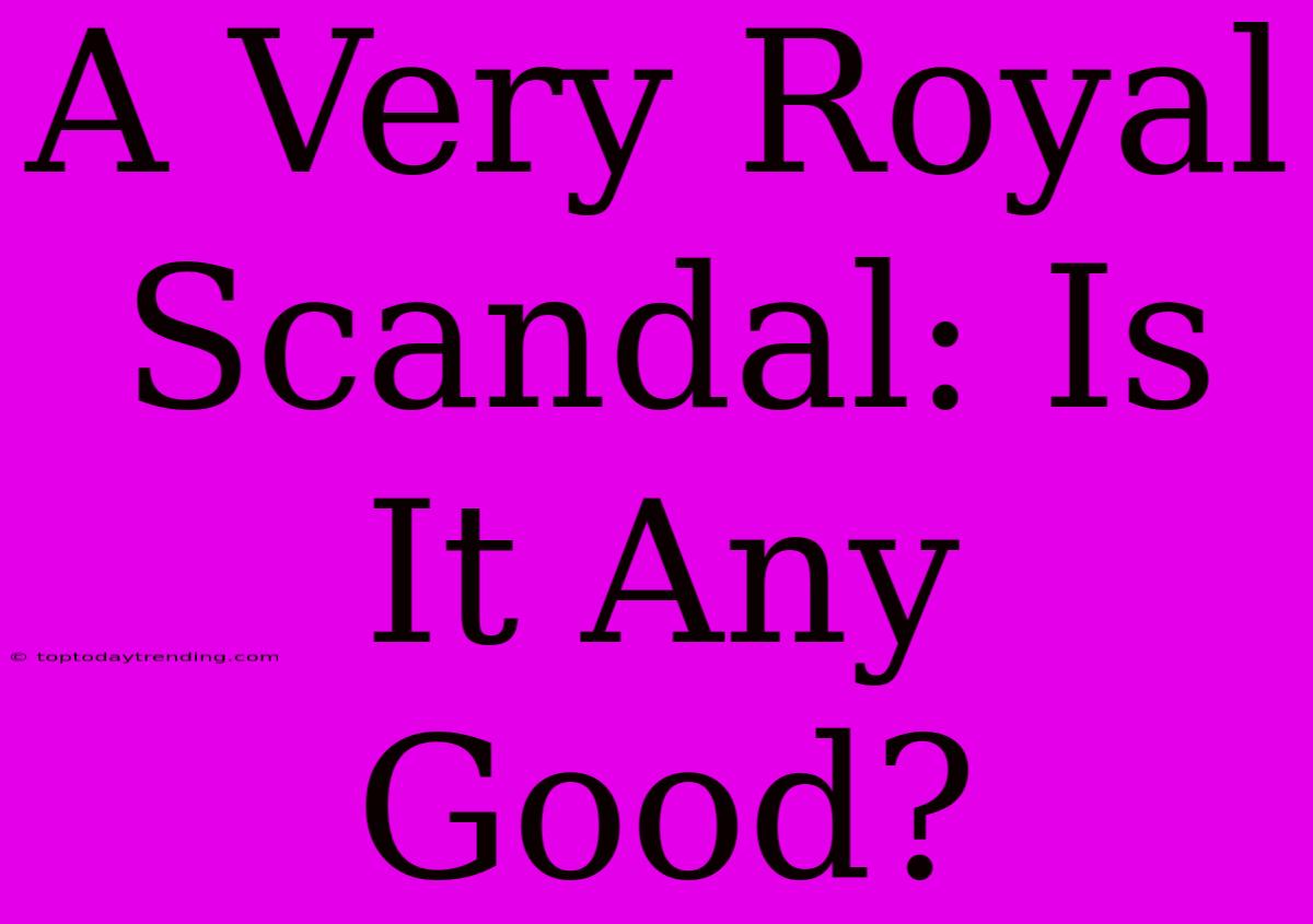 A Very Royal Scandal: Is It Any Good?