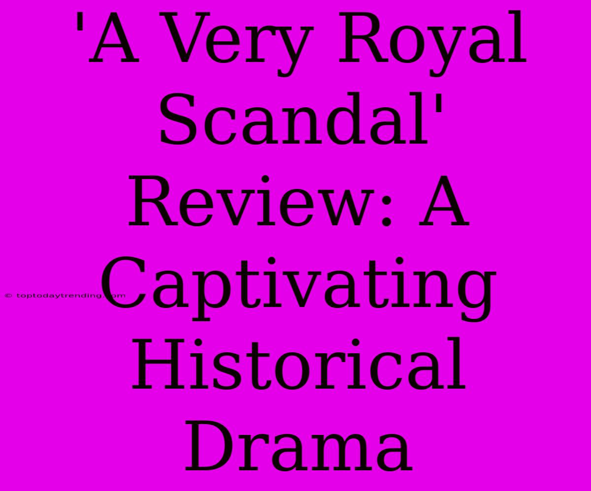 'A Very Royal Scandal' Review: A Captivating Historical Drama