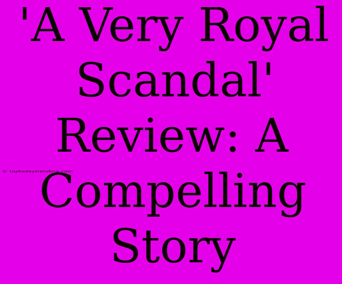 'A Very Royal Scandal' Review: A Compelling Story