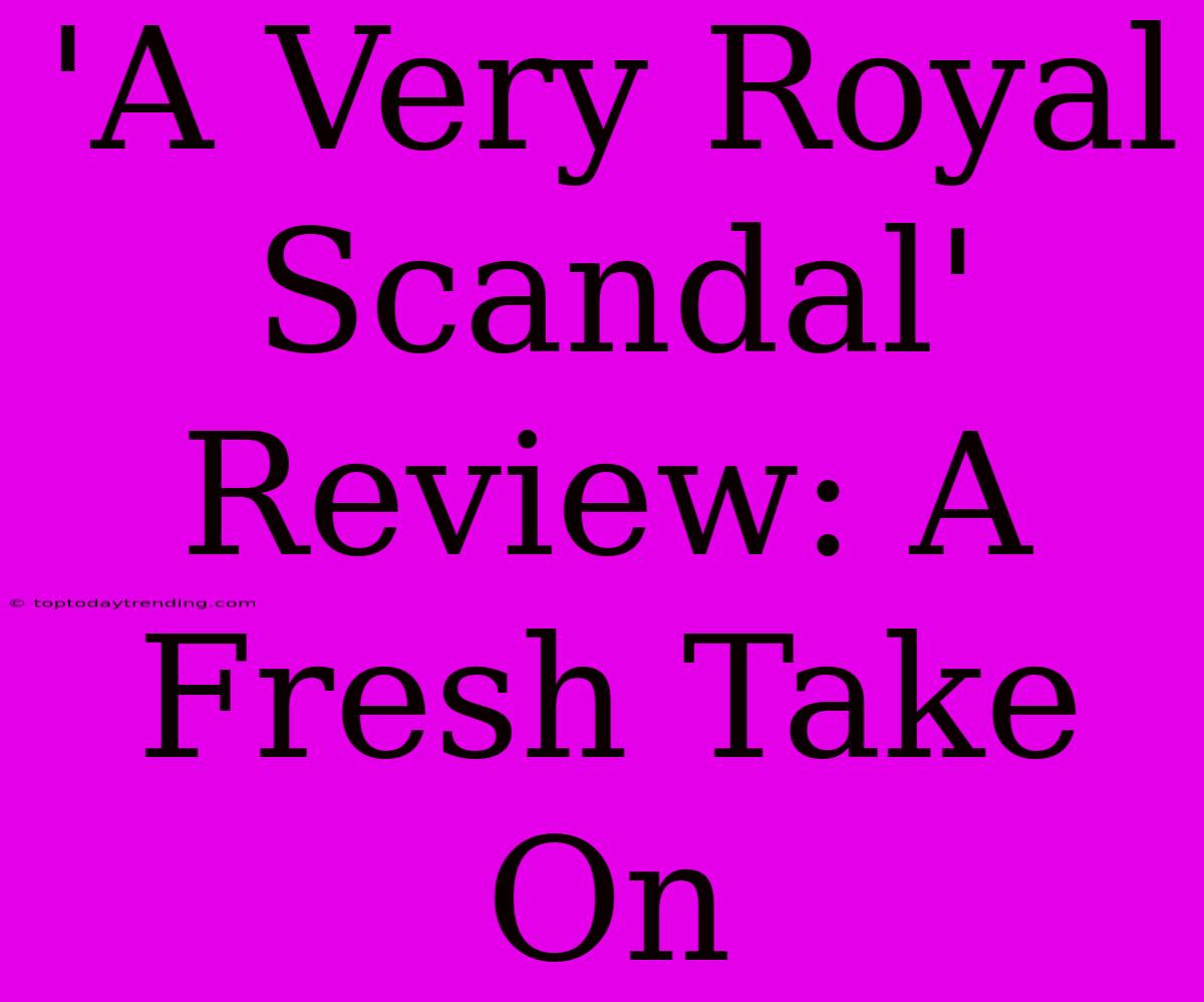 'A Very Royal Scandal' Review: A Fresh Take On