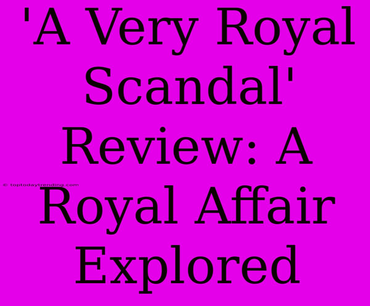 'A Very Royal Scandal' Review: A Royal Affair Explored