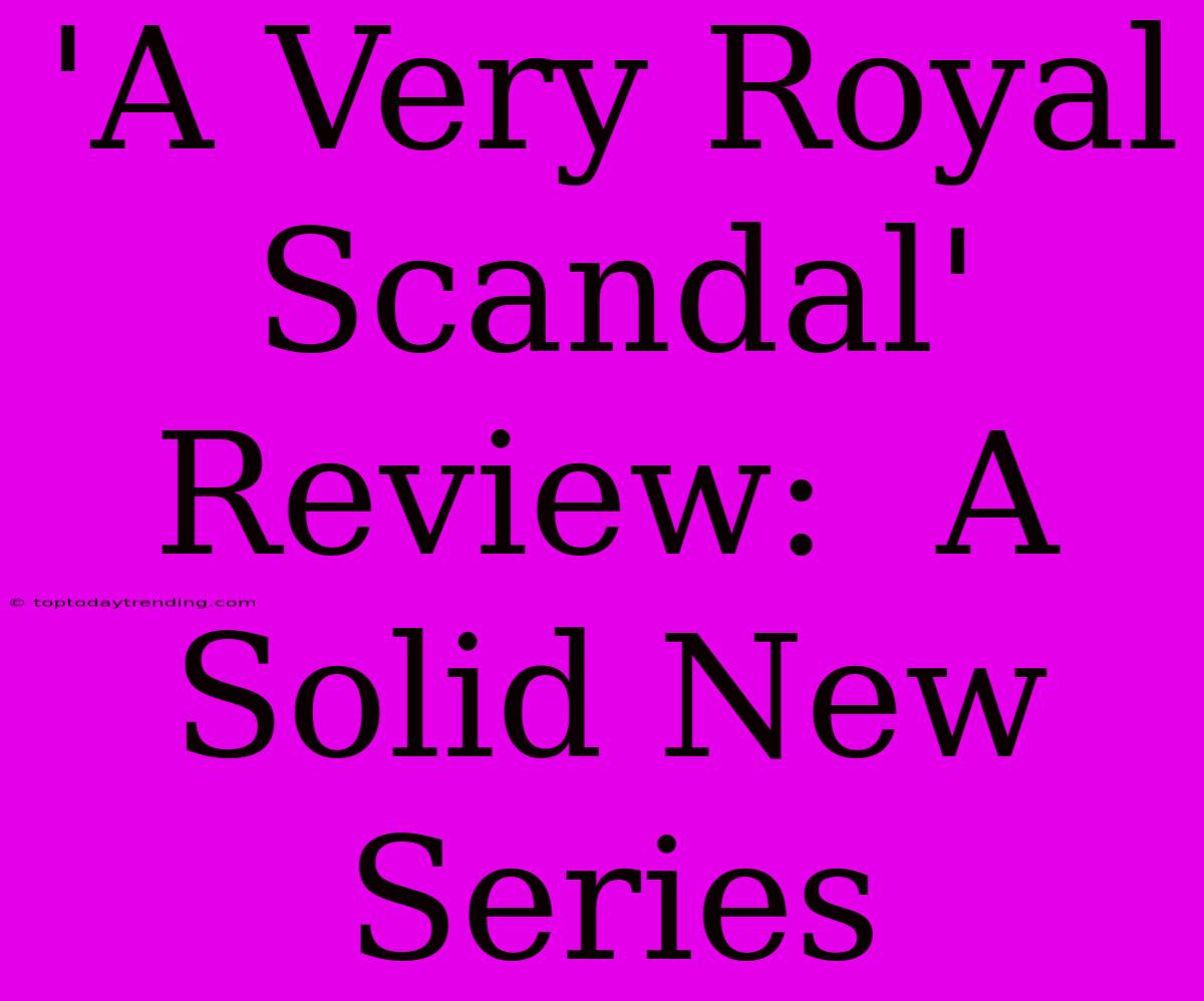 'A Very Royal Scandal' Review:  A Solid New Series