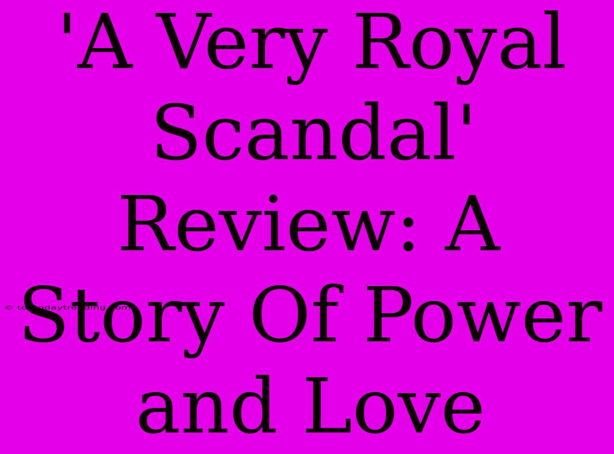 'A Very Royal Scandal' Review: A Story Of Power And Love