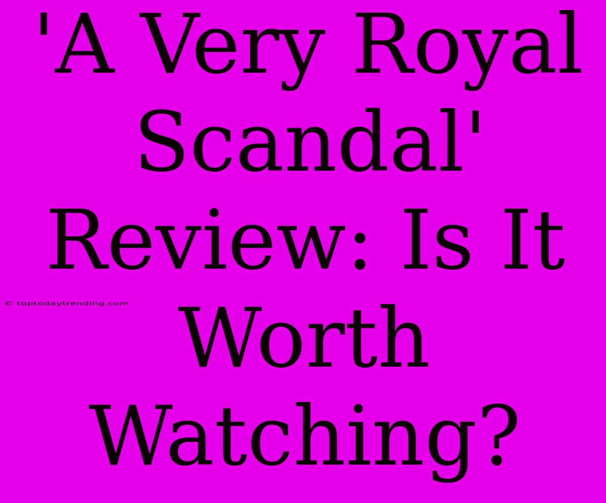 'A Very Royal Scandal' Review: Is It Worth Watching?