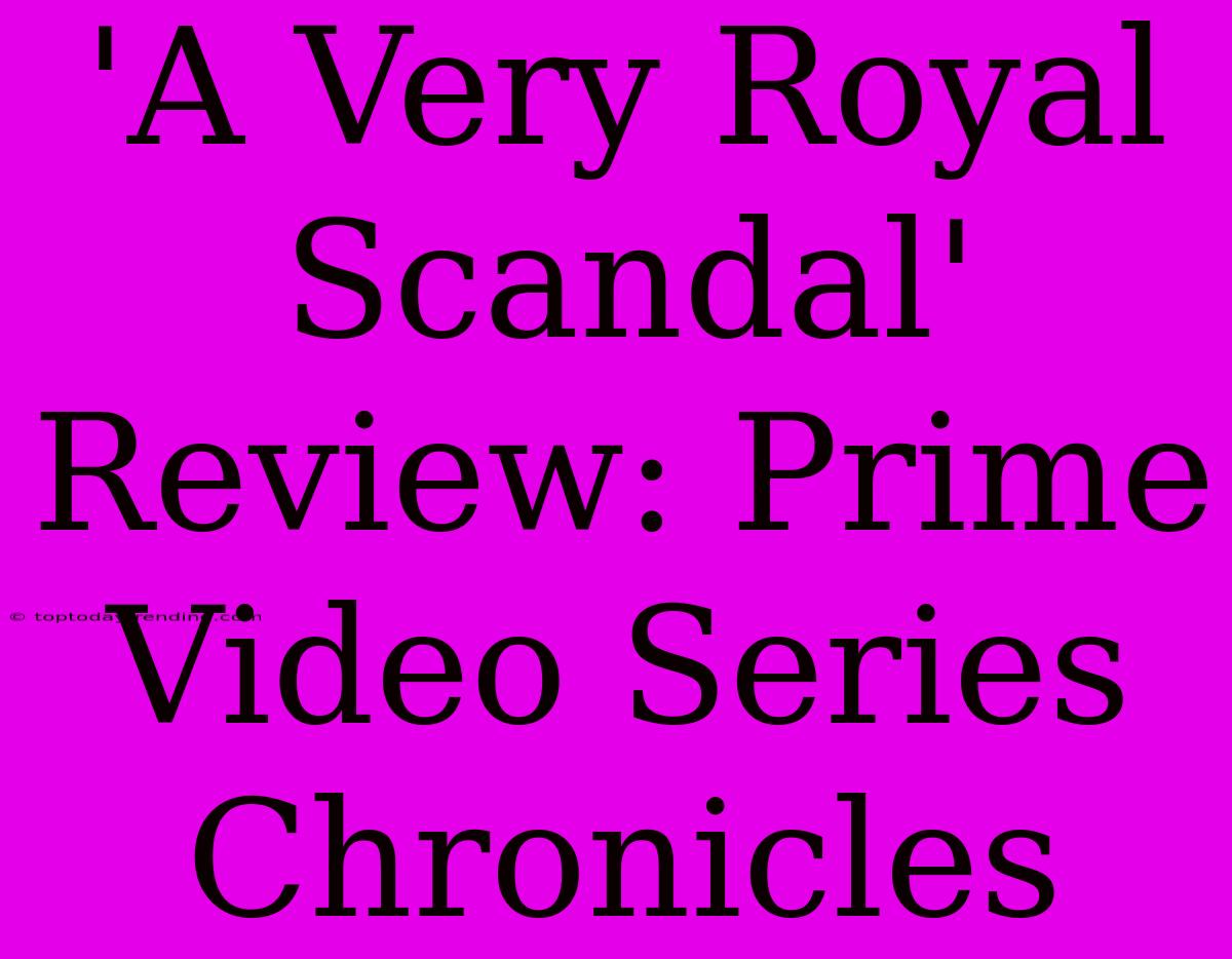 'A Very Royal Scandal' Review: Prime Video Series Chronicles