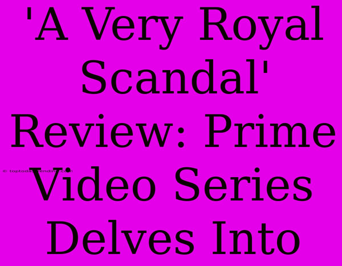 'A Very Royal Scandal' Review: Prime Video Series Delves Into