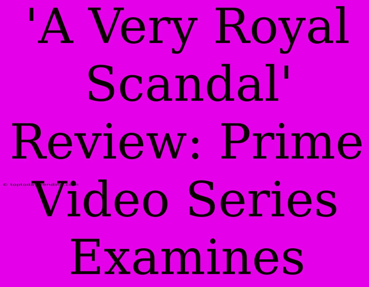 'A Very Royal Scandal' Review: Prime Video Series Examines