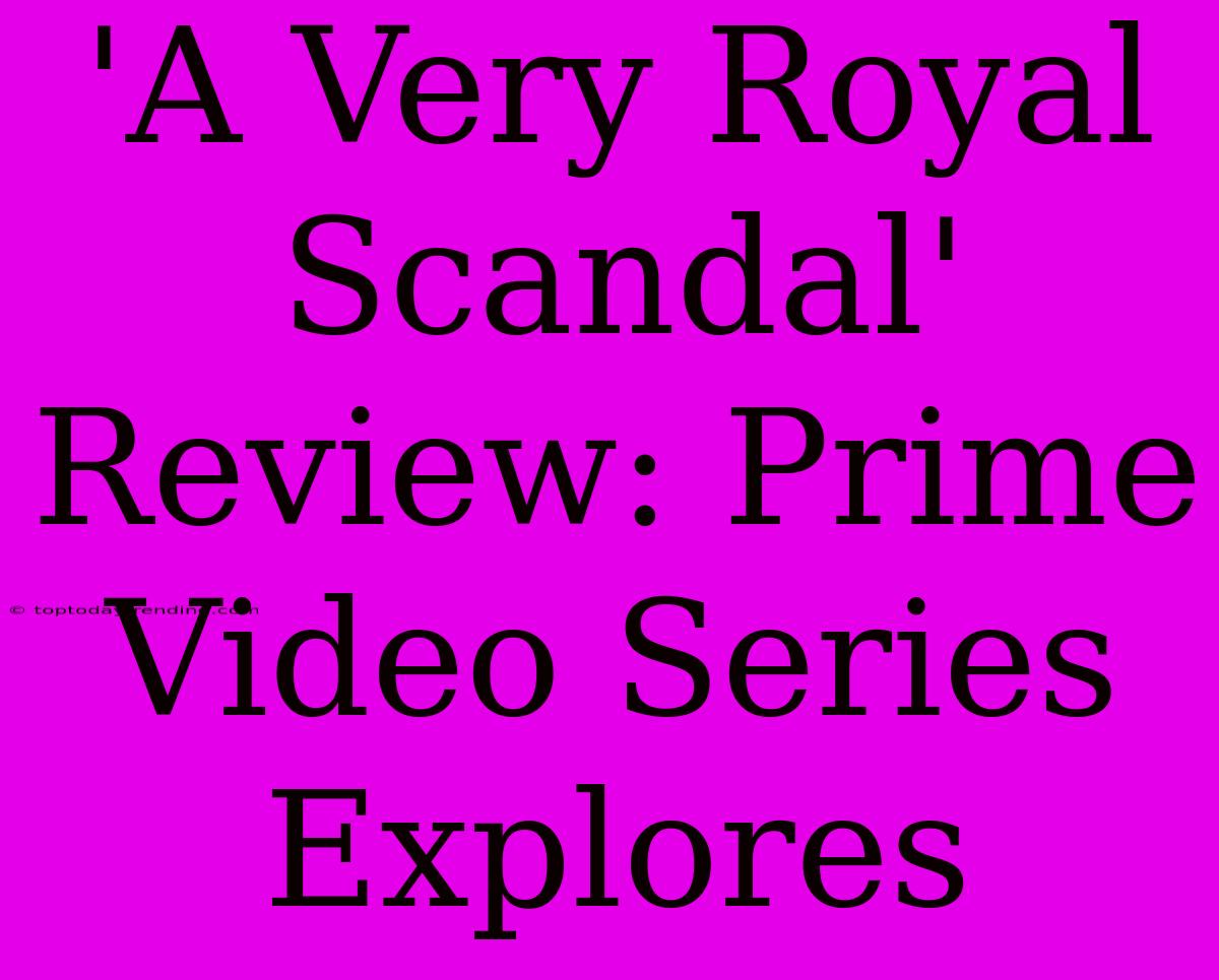 'A Very Royal Scandal' Review: Prime Video Series Explores