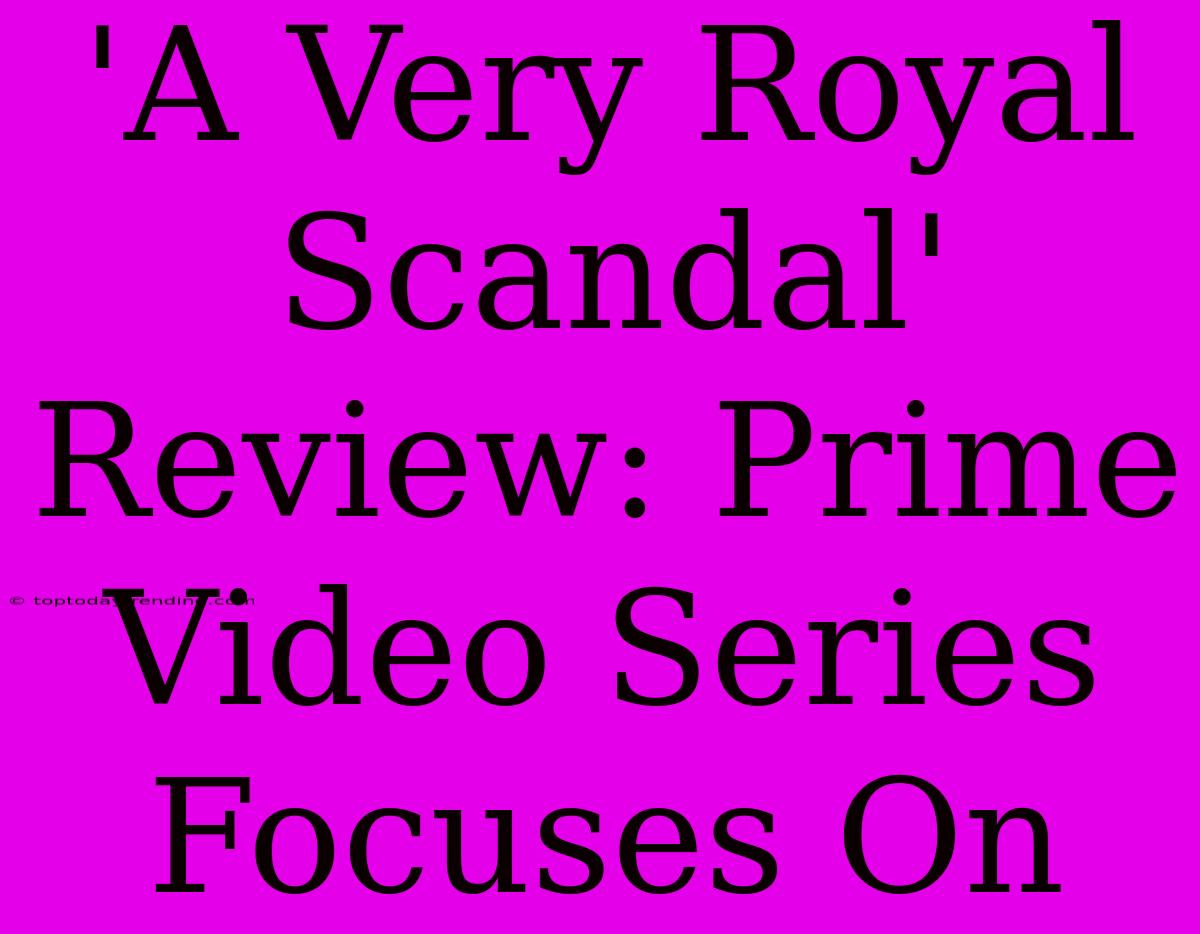 'A Very Royal Scandal' Review: Prime Video Series Focuses On