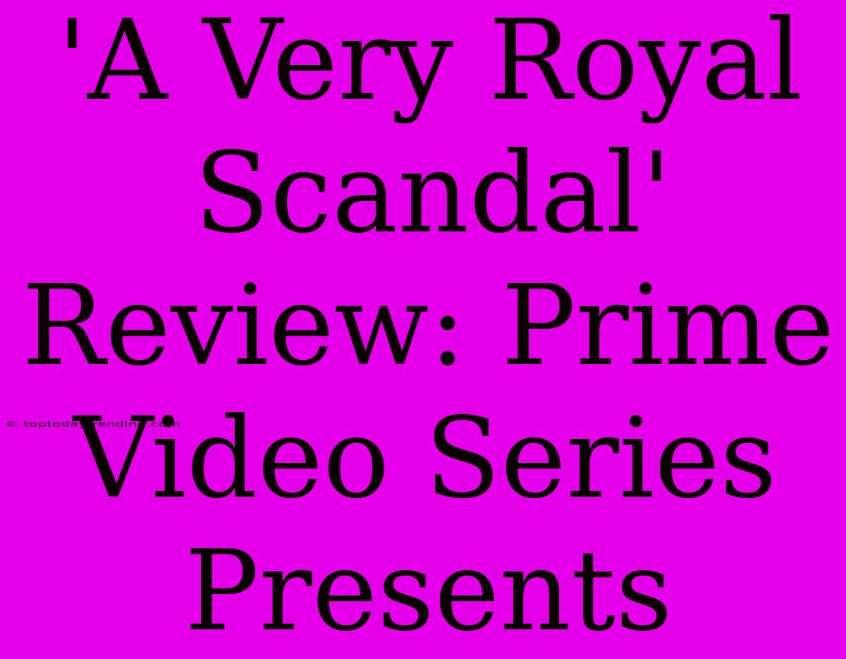 'A Very Royal Scandal' Review: Prime Video Series Presents