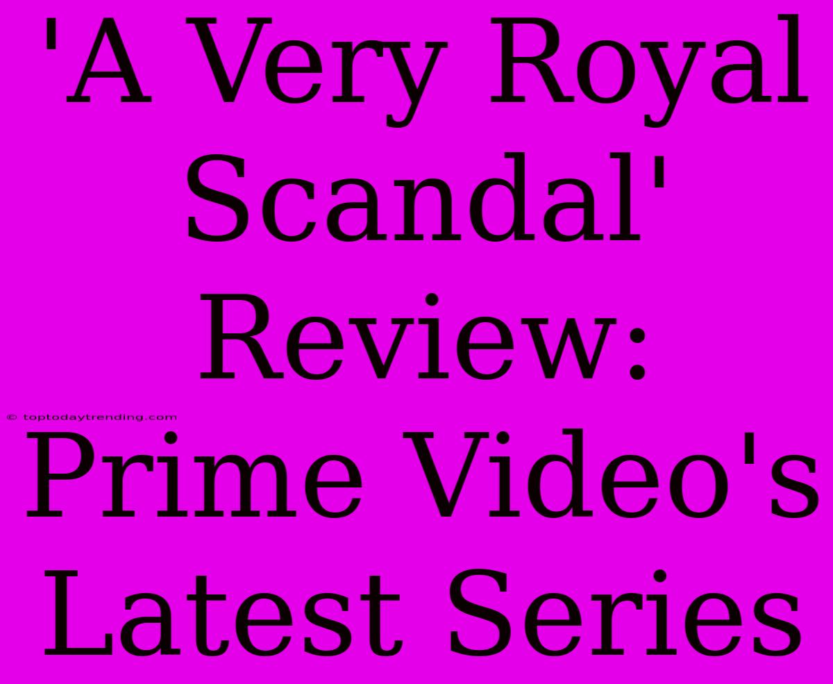 'A Very Royal Scandal' Review: Prime Video's Latest Series