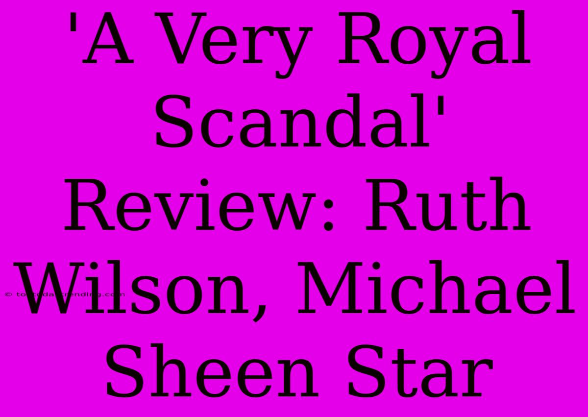 'A Very Royal Scandal' Review: Ruth Wilson, Michael Sheen Star