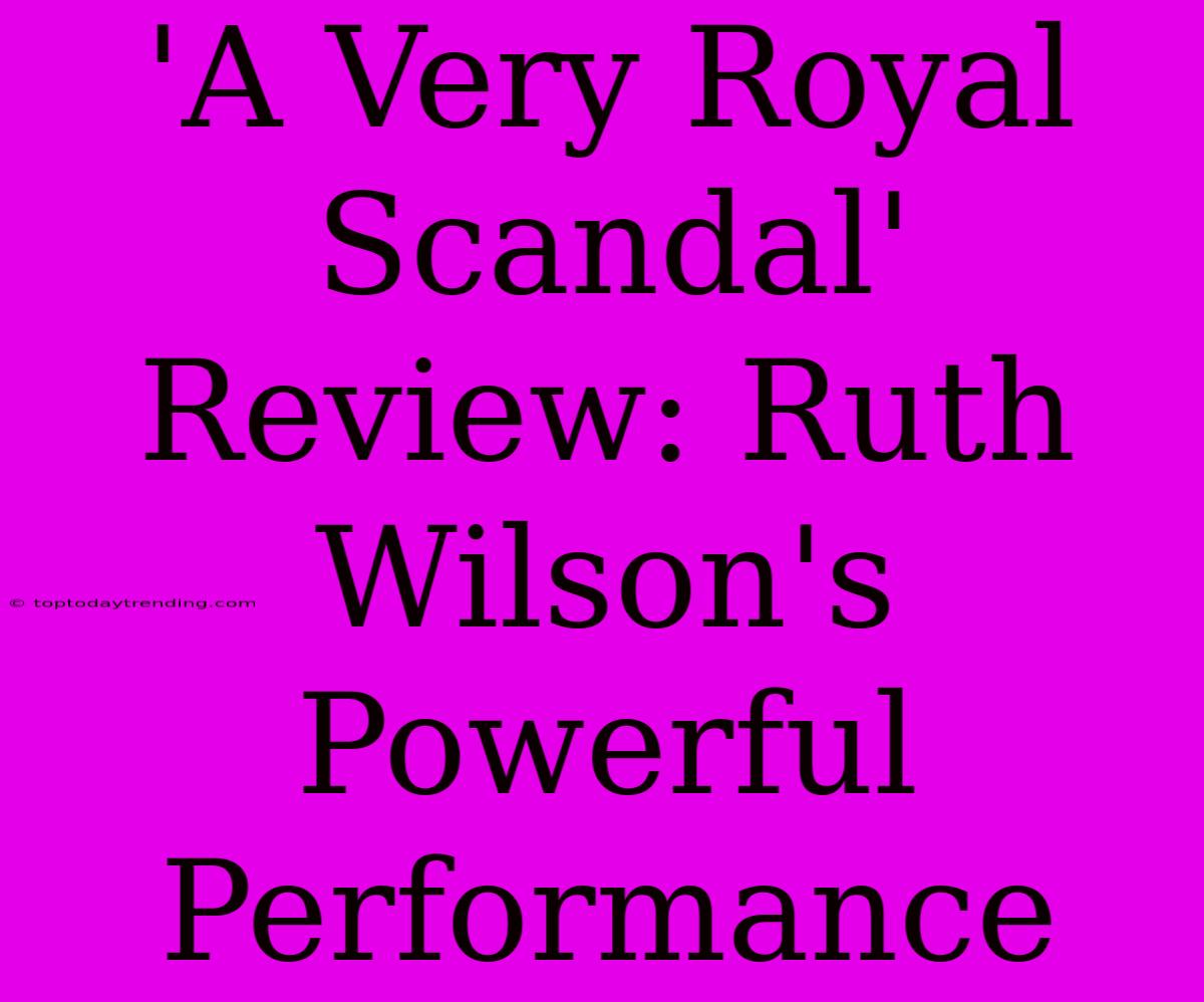 'A Very Royal Scandal' Review: Ruth Wilson's Powerful Performance