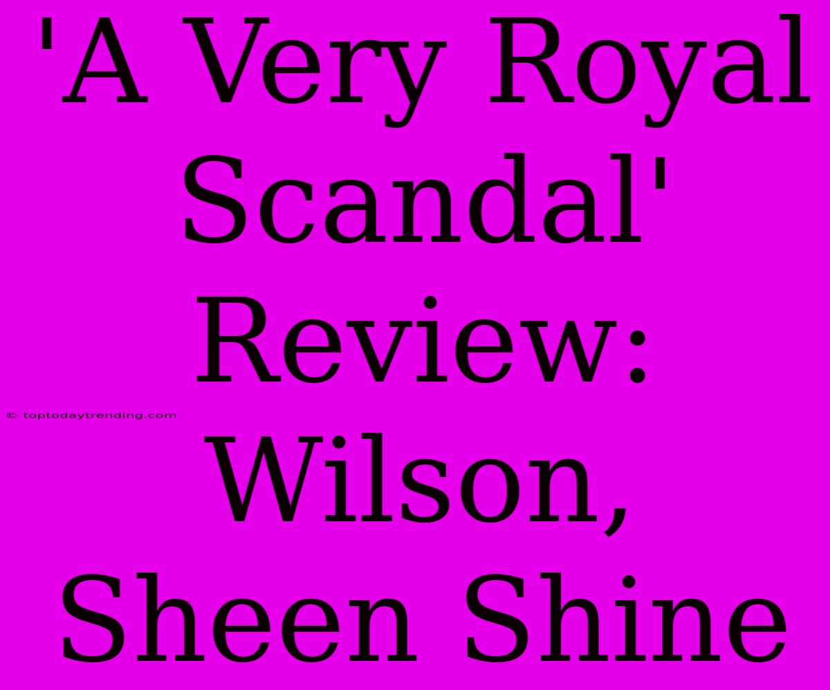 'A Very Royal Scandal' Review: Wilson, Sheen Shine