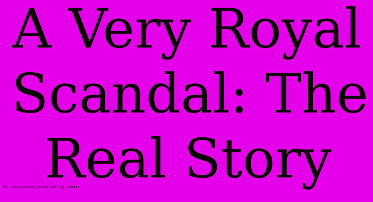 A Very Royal Scandal: The Real Story