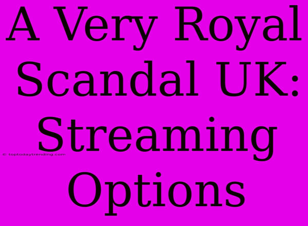 A Very Royal Scandal UK: Streaming Options